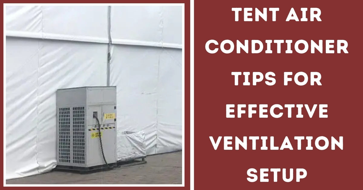 Tent Air Conditioner Tips for Effective Ventilation Setups