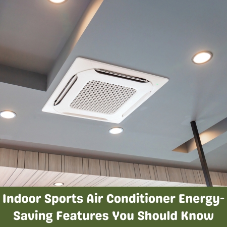 Indoor Sports Air Conditioner Energy-Saving Features You Should Know