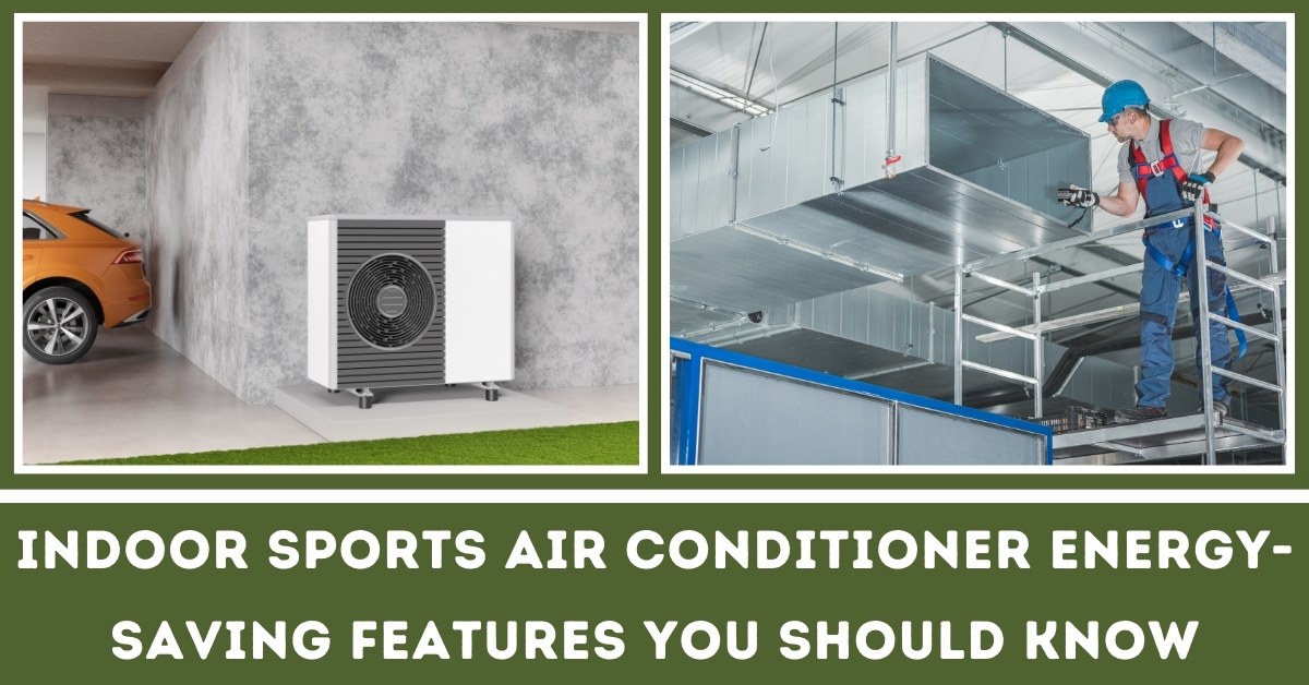 Indoor Sports Air Conditioner Energy-Saving Features You Should Knows