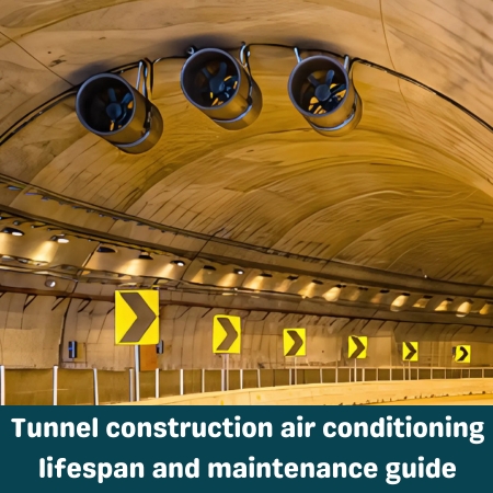 Tunnel construction air conditioning lifespan and maintenance guide